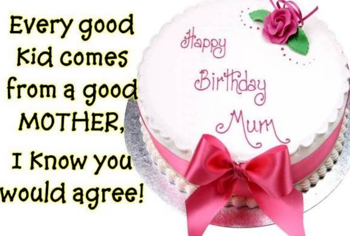 Every Good Kid Comes Mother Birthday Wishes Every Good Kid Comes Mother Birthday Wishes