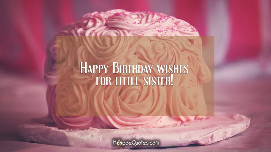 Happy Birthday Wishes For Little Sister Birthday Wishes Happy Birthday Wishes For Little Sister Birthday Wishes
