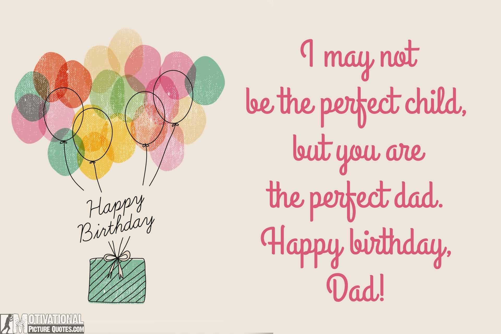 I May Not Be The Perfect Father Birthday Wishes I May Not Be The Perfect Father Birthday Wishes