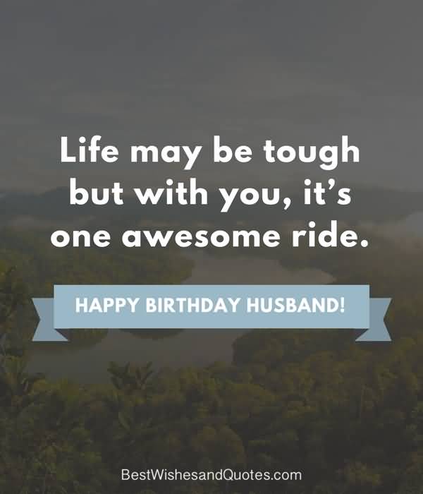 Life May Be Tough But With Husband Birthday Wishes Life May Be Tough But With Husband Birthday Wishes