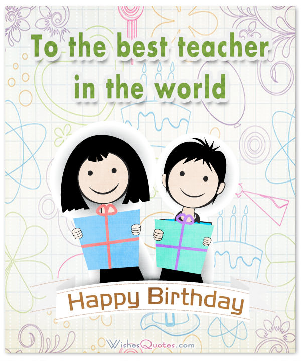 To The Best Teacher In Teacher Birthday Wishes To The Best Teacher In Teacher Birthday Wishes
