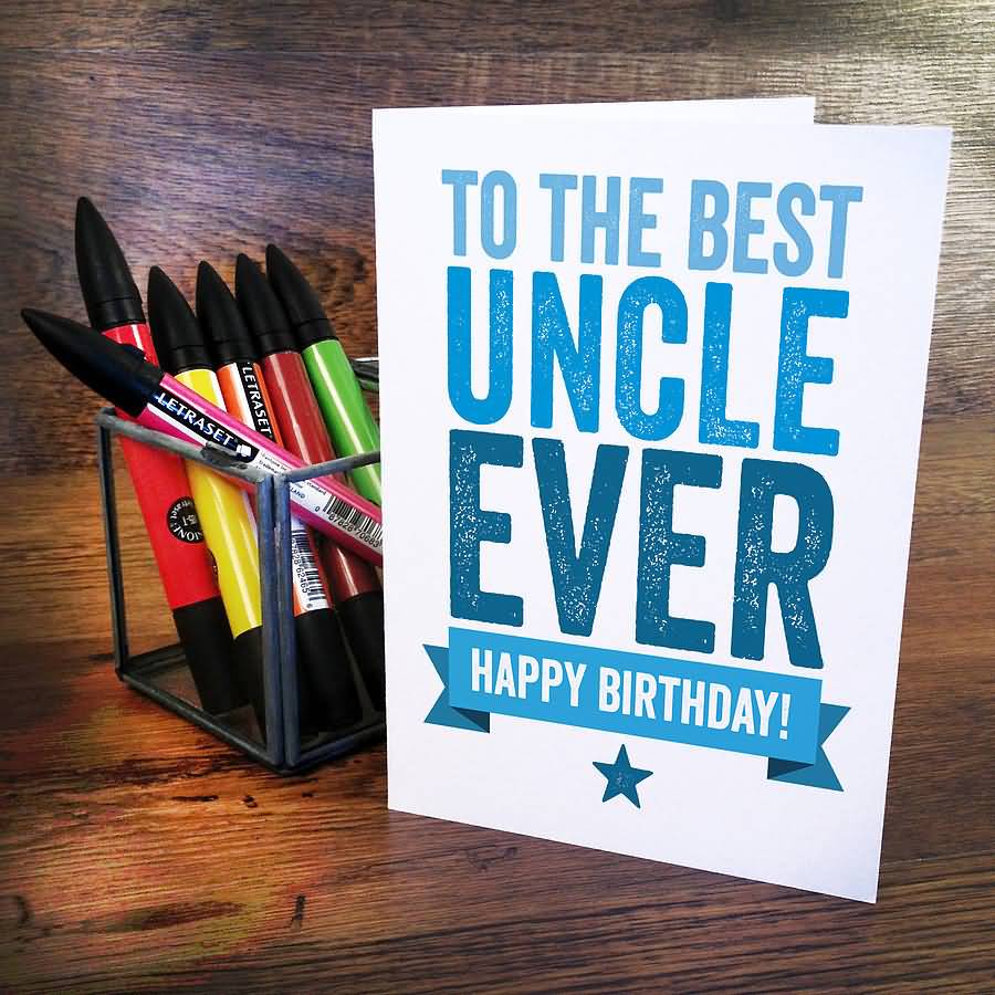 To The Best Uncle Ever Birthday Uncle Birthday Wishes To The Best Uncle Ever Birthday Uncle Birthday Wishes