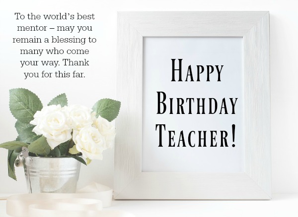 To The Worlds Best Mentor Teacher Birthday Wishes To The Worlds Best Mentor Teacher Birthday Wishes